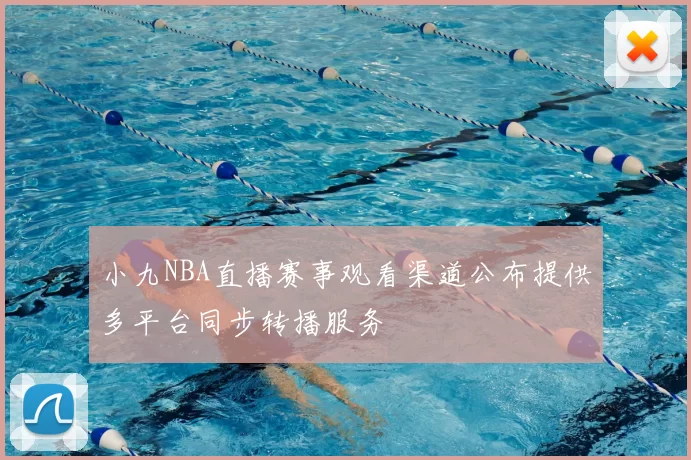 小九NBA直播赛事观看渠道公布提供多平台同步转播服务