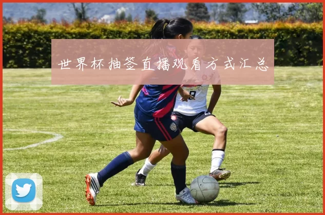 世界杯抽签直播观看方式汇总