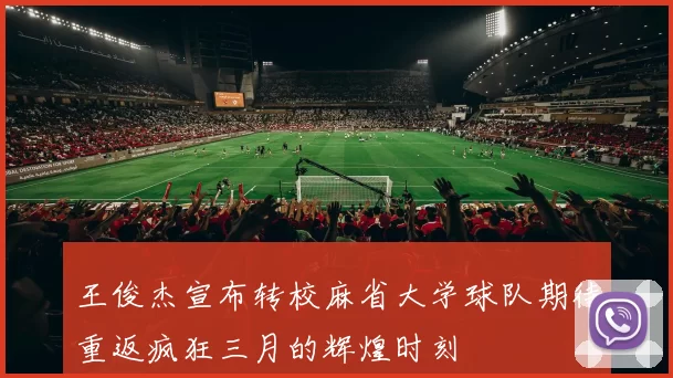 王俊杰宣布转校麻省大学球队期待重返疯狂三月的辉煌时刻