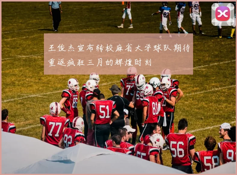 王俊杰宣布转校麻省大学球队期待重返疯狂三月的辉煌时刻