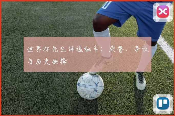 世界杯先生评选秘辛:荣誉、争议与历史抉择