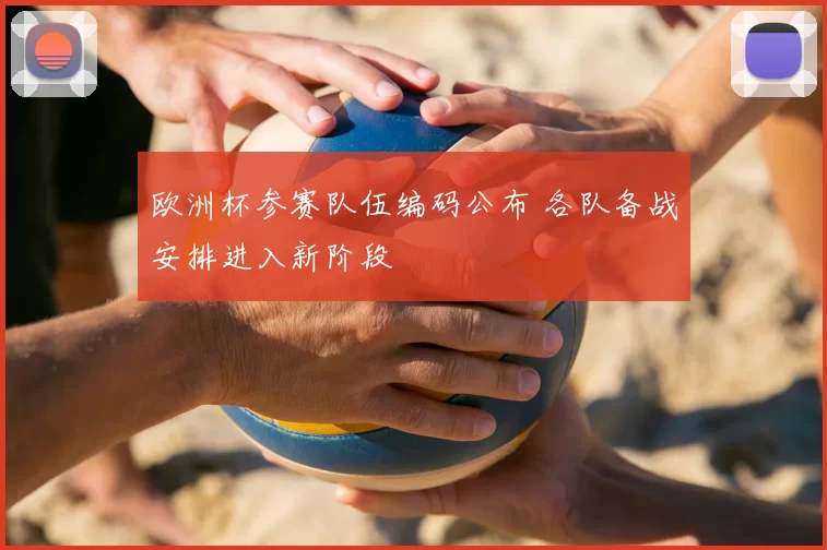欧洲杯参赛队伍编码公布 各队备战安排进入新阶段