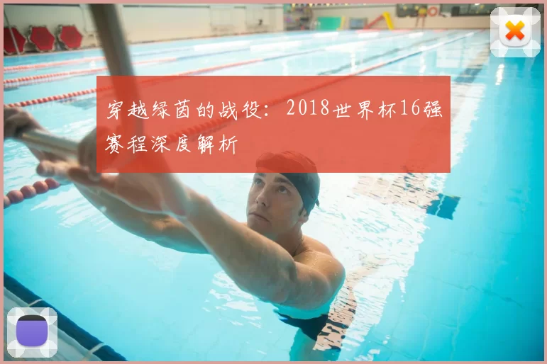 穿越绿茵的战役：2018世界杯16强赛程深度解析